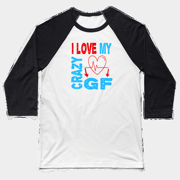 I love My Crazy Girlfriend Baseball T-Shirt by ArtfulDesign